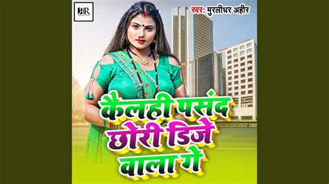 Kailahee Pasand Chauri Dj Wala Gay YouTube