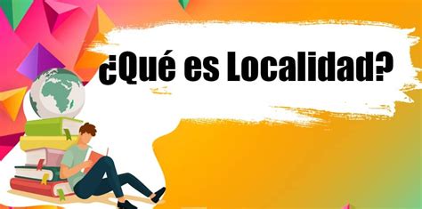 ¿Qué es Localidad? Definición 🥇【Aprendiendo Significados】