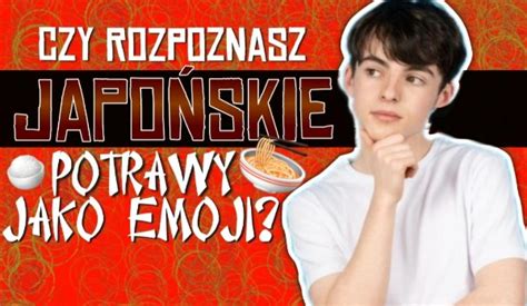 Czy Rozpoznasz Japo Skie Potrawy Jako Emoji Samequizy