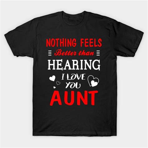 Aunt Shirt Nothing Feels Better Than Hearing I Love You Aunt T Shirt