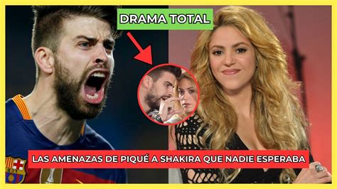 Pique Amenaza A Shakira Se Revelan Las Amenazas De Piqu A