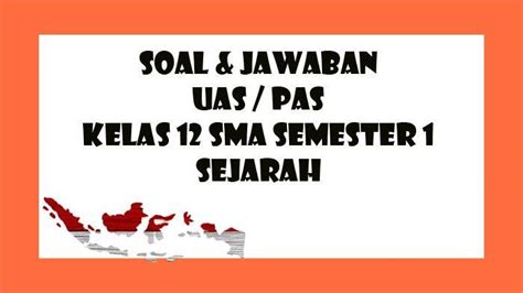 Soal Sejarah Kelas 12 Sma Semester 1 Kunci Jawaban Latihan Uas Pas