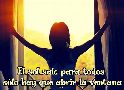 El sol sale para todos sólo hay que abrir la ventana Frases