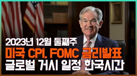 2023년 12월 둘째주 미국 Cpi 소비자물가지수 Fomc 금리발표 글로벌 거시일정 한국 시간 Cpi한국시간 Fomc