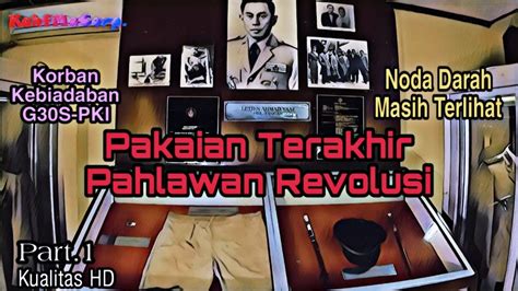 Bekas Darah Dan Pakaian Terakhir Para Pahlawan Revolusi Part