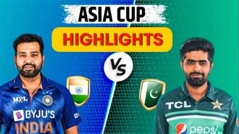 India Vs Pakistan Highlights Asia Cup Pak Won The Match