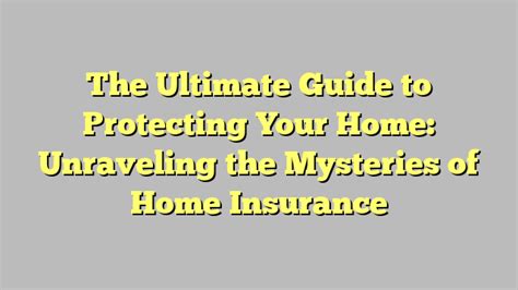 The Ultimate Guide To Protecting Your Home Unraveling The Mysteries Of