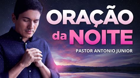 ORAÇÃO DA NOITE DE HOJE Para Se Livrar de Tudo que te afasta de Deus