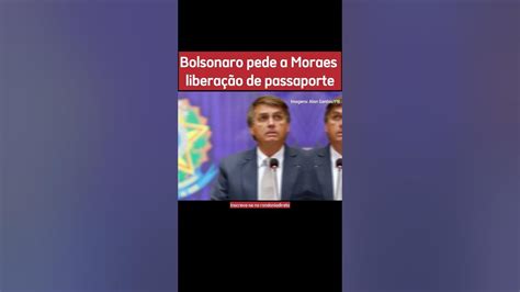 Bolsonaro Pede A Moraes Liberação De Passaporte Youtube