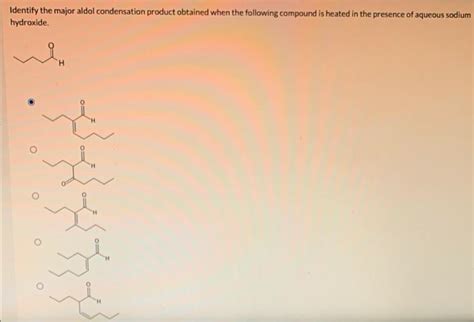 Solved Identify The Major Aldol Condensation Product Chegg