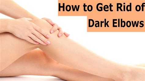 How To Get Rid Of Dark Elbows Skin Whitening For Dark Knees And Dark