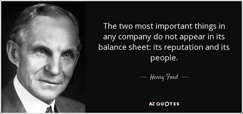 Henry Ford quote: The two most important things in any company do not...