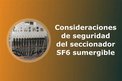 Consideraciones De Seguridad Del Seccionador SF6 Sumergible Asesores