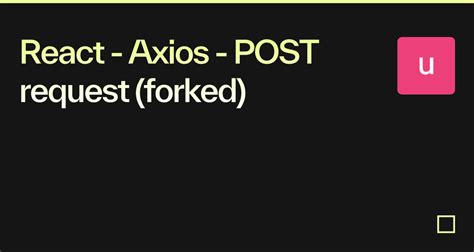 React Axios POST Request Forked Codesandbox