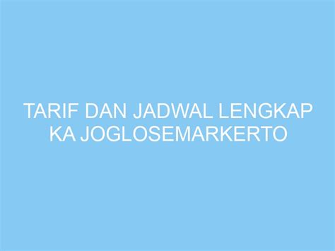 Tarif Dan Jadwal Lengkap Ka Joglosemarkerto Exploreyogya