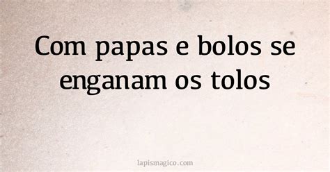 Papas E Bolos Se Enganam Os Tolos Qual O Significado