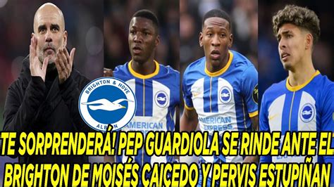 Te Sorprender Pep Guardiola Se Rinde Ante El Brighton De Mois S