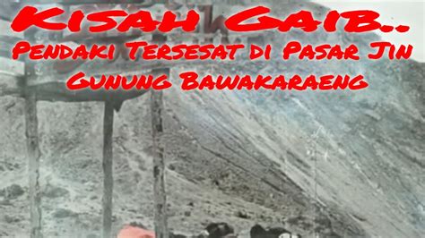 Kisah Gaib Pendaki Tersesat Di Pasar Jin Gunung Bawakaraeng YouTube