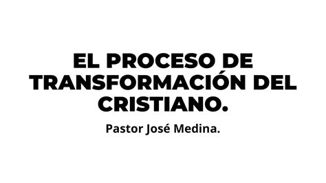 El Proceso de transformación del cristiano Pastor José Medina YouTube