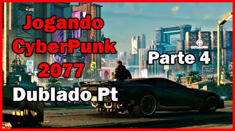 Jogando CyberPunk 2077 Dublado Pt Br Parte 4 YouTube