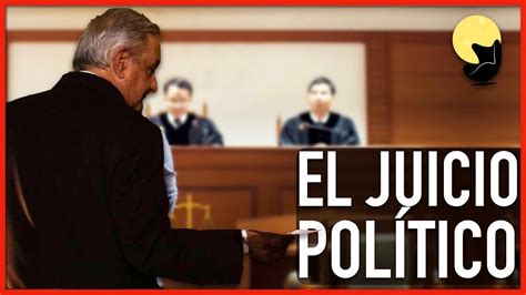 EL JUICIO POLÍTICO A AMLO YouTube