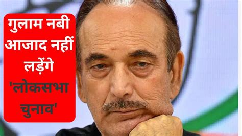 Ghulam Nabi Azad गुलाम नबी आजाद का बड़ा ऐलान कहा नहीं लड़ेंगे इस