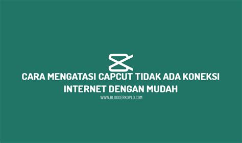 Cara Mengatasi Capcut Tidak Ada Koneksi Internet Perumperindo Co Id