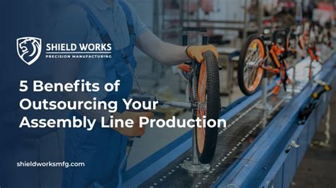 5 Benefits Of Outsourcing Your Assembly Line Production Shield Works