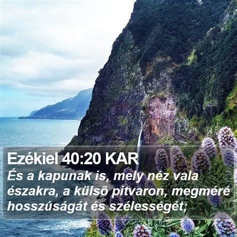 Ezékiel 40 20 KAR És a kapunak is mely néz vala északra a