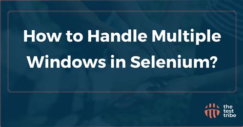 How To Handle Multiple Windows In Selenium The Test Tribe