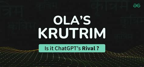 What is OLA’s Krutrim AI? – ChatGPT Rival - GeeksforGeeks