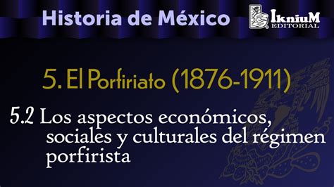 Tema 5 El Porfiriato 5 2 Aspectos Económicos Sociales Y Culturales