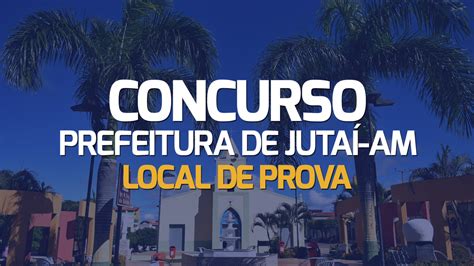 Concurso Jutaí AM tem locais de prova divulgados veja como consultar