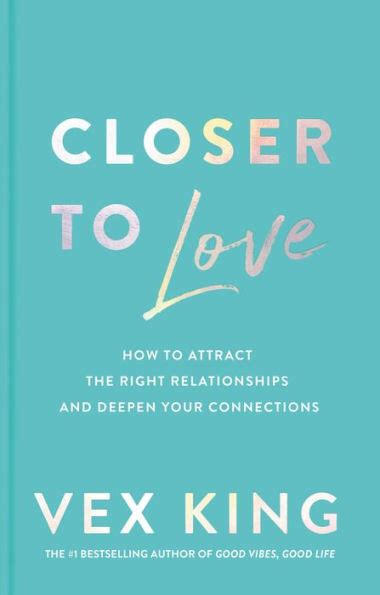 Closer To Love How To Attract The Right Relationships And Deepen Your