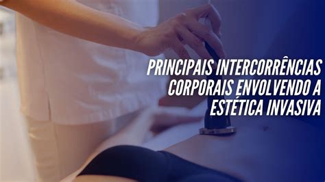 Principais intercorrências corporais envolvendo a estética invasiva