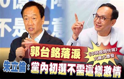 《中時晚間快報》郭台銘落淚 朱立倫：黨內初選不需這樣激情 政治 中時新聞網