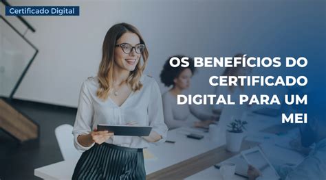 Mei Benef Cios Do Certificado Digital Uso Certificado