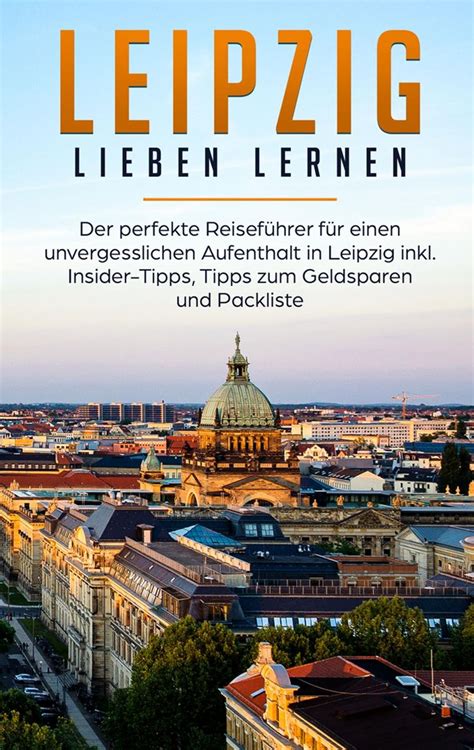 Leipzig Lieben Lernen Der Perfekte Reisef Hrer F R Einen