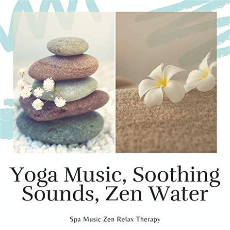 Play Yoga Music Soothing Sounds Zen Water By Spa Music Zen Relax