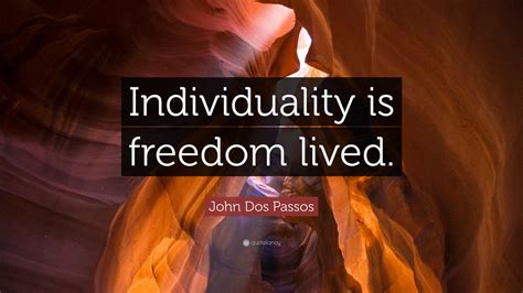 John Dos Passos Quote Individuality Is Freedom Lived” 7 Wallpapers