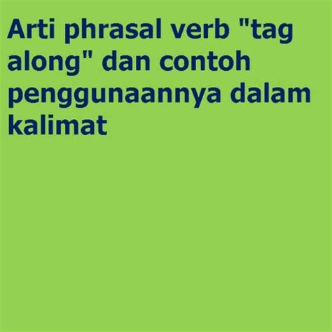 Arti Phrasal Verb Tag Along Dan Contoh Penggunaannya Dalam Kalimat