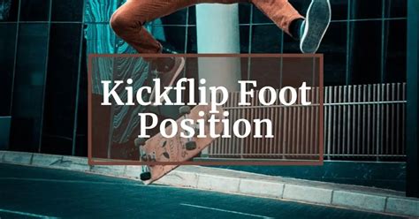 The Ultimate Guide To Kickflip Foot Placement Skateboarding In