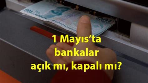 Bugün bankalar açık mı kapalı mı 1 Mayısta bankalar çalışıyor mu