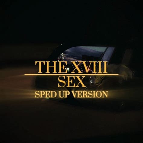 Stream The Xviii Sex Sped Up Version By The Xviii Listen Online For Free On Soundcloud