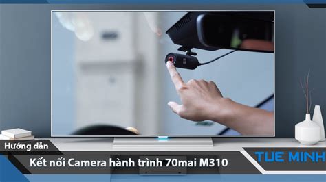 Hướng dẫn kết nối Camera hành trình 70mai M310 YouTube