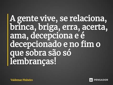 ⁠a Gente Vive Se Relaciona Brinca Valdemar Pinheiro Pensador