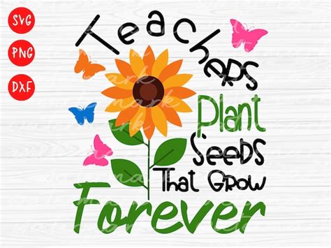 Teacher Quotes Svg Teachers Plant Seeds That Grow Forever Etsy