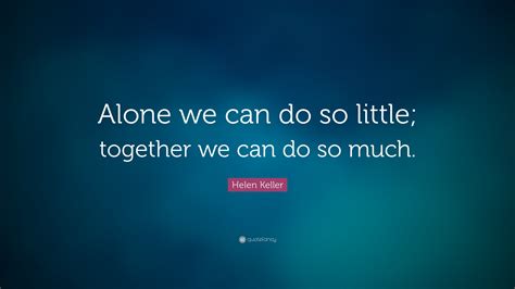 Helen Keller Quote Alone We Can Do So Little Together We Can Do So