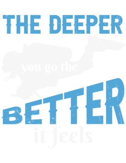 The Deeper You Go The Better It Feels Shirt Bobotemp