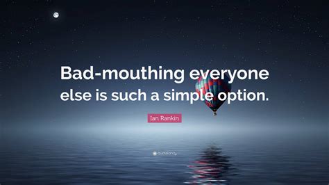 Ian Rankin Quote: “Bad-mouthing everyone else is such a simple option.”